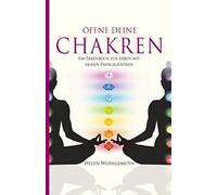 Öffne deine Chakren: Ein Praxisbuch zur Arbeit mit deinen Energiezentren