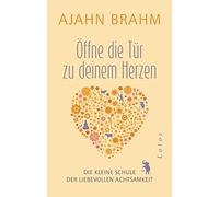Öffne die Tür zu deinem Herzen: Die kleine Schule der liebevollen Achtsamkeit