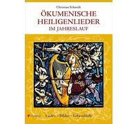 Ökumenische Heiligenlieder: Im Jahreslauf - Lieder Bilder Lebensläufe