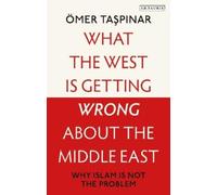 Ömer Taspinar What the West is Getting Wrong about the Middle East (Tascabile)