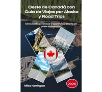 Oeste de Canadá con Guía de Viajes por Alaska y Road Trips 2026: Cómo planificar, conducir y experimentar el norte sin prisas ni conjeturas