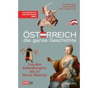 Österreich - Die ganze Geschichte Band 1: Von den Babenbergern bis zu Maria Theresia