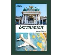 ÖSTERREICH REISEFÜHRER 2025: Entdecken Sie Österreich Historische Hauptstadt wie ein Einheimischer - sehenswerte Sehenswürdigkeiten, versteckte ... Insidertipps für eine unvergessliche Reise