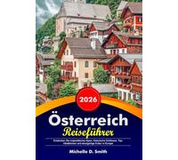 ÖSTERREICH Reiseführer 2026: Entdecken Sie majestätische Alpen, historische Schlösser, Top-Attraktionen und einzigartige Kultur in Europa