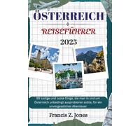 ÖSTERREICH REISEFÜHRER: 99 lustige und coole Dinge, die man in und um Österreich unbedingt ausprobieren sollte, für ein unvergessliches Abenteuer