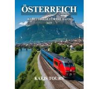 ÖSTERREICH REISEFÜHRER FÜR DIE BAHN 2025: Entdecken Sie malerische Routen, versteckte Juwelen, lokale Küche, kulturelle Sehenswürdigkeiten und ... in atemberaubenden Alpenlandschaften