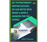 OET Physiotherapy Writing Success: 50 Case Notes with Grade A Sample Answers for Top Scores
