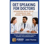 OET Speaking for Doctors: Advanced Role-Play Scenarios and Model Responses: Proven methods to achieve fluency, empathy, and professionalism