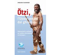 Ötzi, l'uomo venuto dal ghiaccio. Informazioni e curiosità sul celebre ritrovamento archeologico
