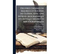 Oeuvres choisies de Maurice et EugÃ(c)nie de GuÃ(c)rin. Avec une introd. biographique et critique des notes bibliographiques