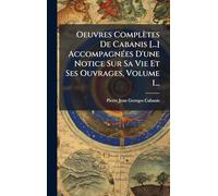 Oeuvres Complètes De Cabanis [...] AccompagnÃ(c)es D'une Notice Sur Sa Vie Et Ses Ouvrages, Volume 1...