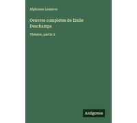 Oeuvres completes de Emile Deschamps: Théatre, partie 2