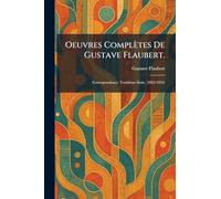 Oeuvres complètes de Gustave Flaubert.: Correspondance. Troisième sÃ(c)rie, (1852-1854)