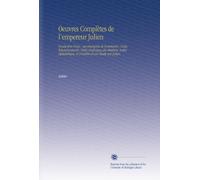 Oeuvres Complètes de l'empereur Julien: Traduction Nouv., Accompagnée de Sommaires, Notes, Éclaircissements, Table Analytique des Matières, Index Alphabétique, et Précédée d'une Étude Sur Julien,