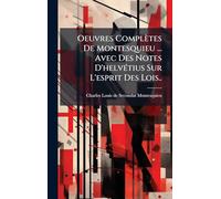 Oeuvres Complètes De Montesquieu ... Avec Des Notes D'helvÃ(c)tius Sur L'esprit Des Lois..