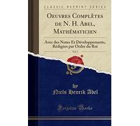 Oeuvres Complètes de N. H. Abel, Mathématicien, Vol. 2: Avec des Notes Et Développements, Rédigées par Ordre du Roi (Classic Reprint)