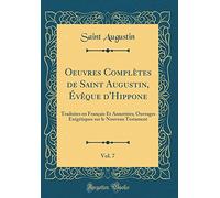 Oeuvres Complètes de Saint Augustin, Évêque d'Hippone, Vol. 7: Traduites en Français Et Annottées; Ouvrages Exégétiques sur le Nouveau Testament (Classic Reprint)