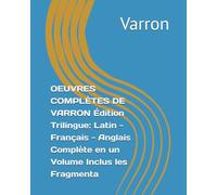 OEUVRES COMPLÈTES DE VARRON Édition Trilingue: Latin - Français - Anglais Complète en un Volume Inclus les Fragmenta