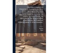 Oeuvres Complètes D'isocrate, Auxquelles On A Joint Quelques Discours Analogues À Ceux De Cet Orateur, TirÃ(c)s De Platon, De Lysias, De Thucydide, De ... De Gorgias, D'antisthène Et D'alcidamas...