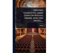 Oeuvres Complètes...mises Dans Un Nouvel Ordre, Avec Des Notes......