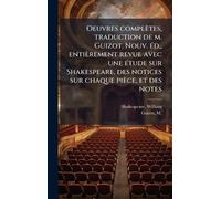Oeuvres complètes, traduction de m. Guizot. Nouv. Ã(c)d., entièrement revue avec une Ã(c)tude sur Shakespeare, des notices sur chaque pièce, et des notes