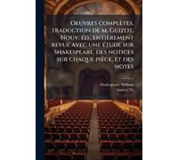 Oeuvres complètes, traduction de m. Guizot. Nouv. Ã(c)d., entièrement revue avec une Ã(c)tude sur Shakespeare, des notices sur chaque pièce, et des notes