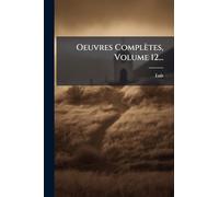 Oeuvres Complètes, Volume 12...