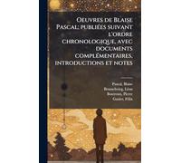 Oeuvres de Blaise Pascal; publiÃ(c)es suivant l'ordre chronologique, avec documents complÃ(c)mentaires, introductions et notes