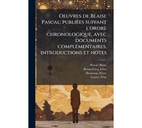 Oeuvres de Blaise Pascal; publiÃ(c)es suivant l'ordre chronologique, avec documents complÃ(c)mentaires, introductions et notes