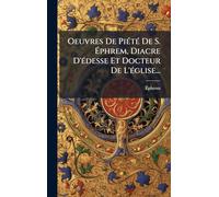 Oeuvres De PiÃ(c)tÃ(c) De S. Éphrem, Diacre D'Ã(c)desse Et Docteur De L'Ã(c)glise...