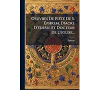 Oeuvres De PiÃ(c)tÃ(c) De S. Éphrem, Diacre D'Ã(c)desse Et Docteur De L'Ã(c)glise...