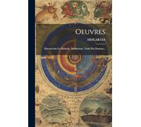 Oeuvres: Discours Sur La Méthode. Méditations. Traité Des Passions...