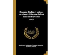 Oeuvres; Études Et Notices Relatives À L'histoire De L'art Dans Les Pays-Bas (Volume 1)