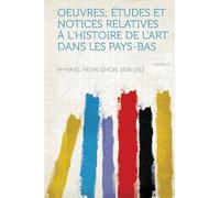 Oeuvres; Études Et Notices Relatives À L'histoire De L'art Dans Les Pays-Bas (Volume 4)