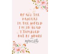 Of All the Vaginas in the World, I’m So Glad I Tumbled Out of Yours - Funny Mother’s Day Gift from Daughter or Son | Personalized Notebook for Mom | 6x9 Lined Journal