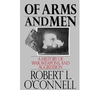 Of Arms and Men: A History of War, Weapons, and Aggression