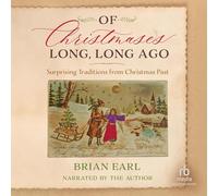 Of Christmases Long, Long Ago: Surprising Traditions from Christmas Past