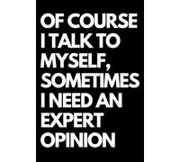 Of Course I Talk to Myself, Sometimes I Need an Expert Opinion: A Funny Gift Notebook for Co-workers, Friends, Bosses, and Family - Perfect Gag ... Santa, or White Elephant Gifts Exchange!