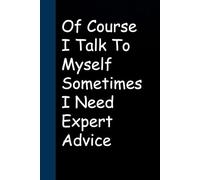 Of Course I Talk To Myself Sometimes I Need Expert Advice: Blank Lined Sarcastic Notebook Journal for Christmas, Halloween, Birthday, Gag Gift, Friends ( 100 pages )