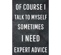 Of course I talk to myself Sometimes I need expert advice: Funny Notebook for Work, Gag Gift, Office Humor, Coworkers, Boss, Meeting Notes