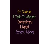 Of Course I Talk To Myself Sometimes I Need Expert Advice: Funny Notebook for Work - The Perfect Gag Gift for Coworkers, Bosses, and Social Workers | Ideal Christmas Secret Santa for Women & Men
