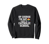 of Course I'm Gay I Went To Catholic School - Felpa