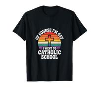 of Course I'm Gay I Went To Catholic School - Maglietta