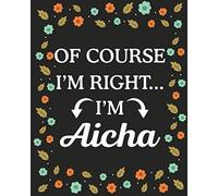Of Course I'M Right... I'm Aicha: Lined Writing Notebook with Personalized Name Aicha, Gift Idea for Aicha, 120 Pages
