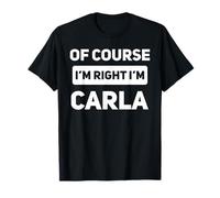 of Course I'm Right I'm Carla Nome Personalizzato Divertente Maglietta