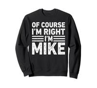 OF COURSE I'M RIGHT I'M MIKE Shirt Funny Gifts Christmas Felpa