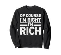 OF COURSE I'M RIGHT I'M RICH Shirt Funny Gifts Christmas Felpa
