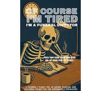 Of Course I'm Tired, I'm a funeral director Journal: A Morbidly Funny Notebook/Activity Book