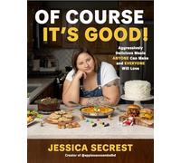 Of Course It’s Good!: Aggressively Delicious Meals ANYONE Can Make and EVERYONE Will Love