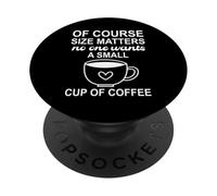 Of Course Sizes Matters No One Wants a Small Cup of Coffee PopSockets PopGrip Adesivo